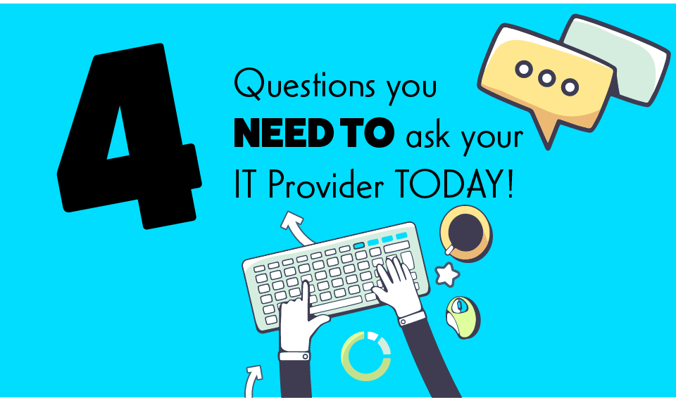 4 Questions you NEED to ask your IT Provider