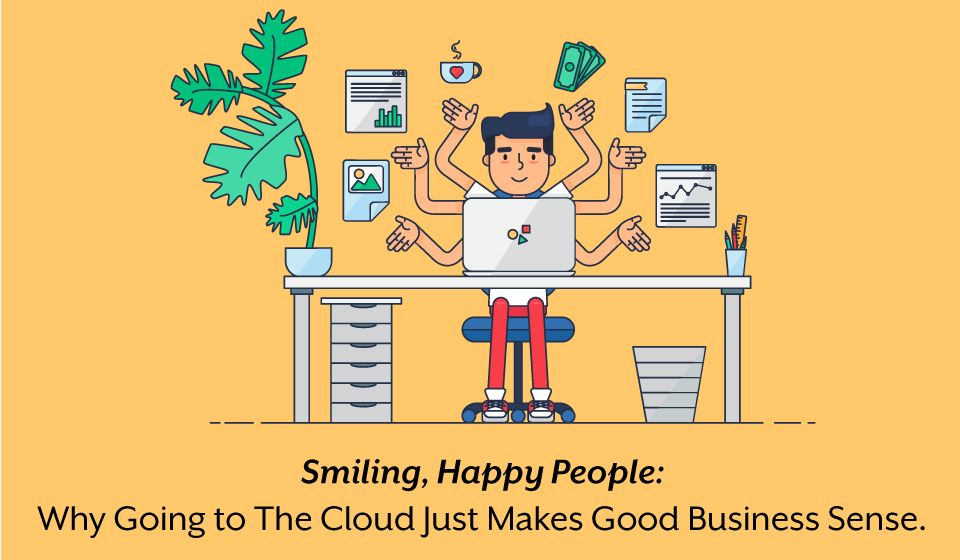 Smiling, Happy People: Why Going To The Cloud Just Makes Good Business Sense