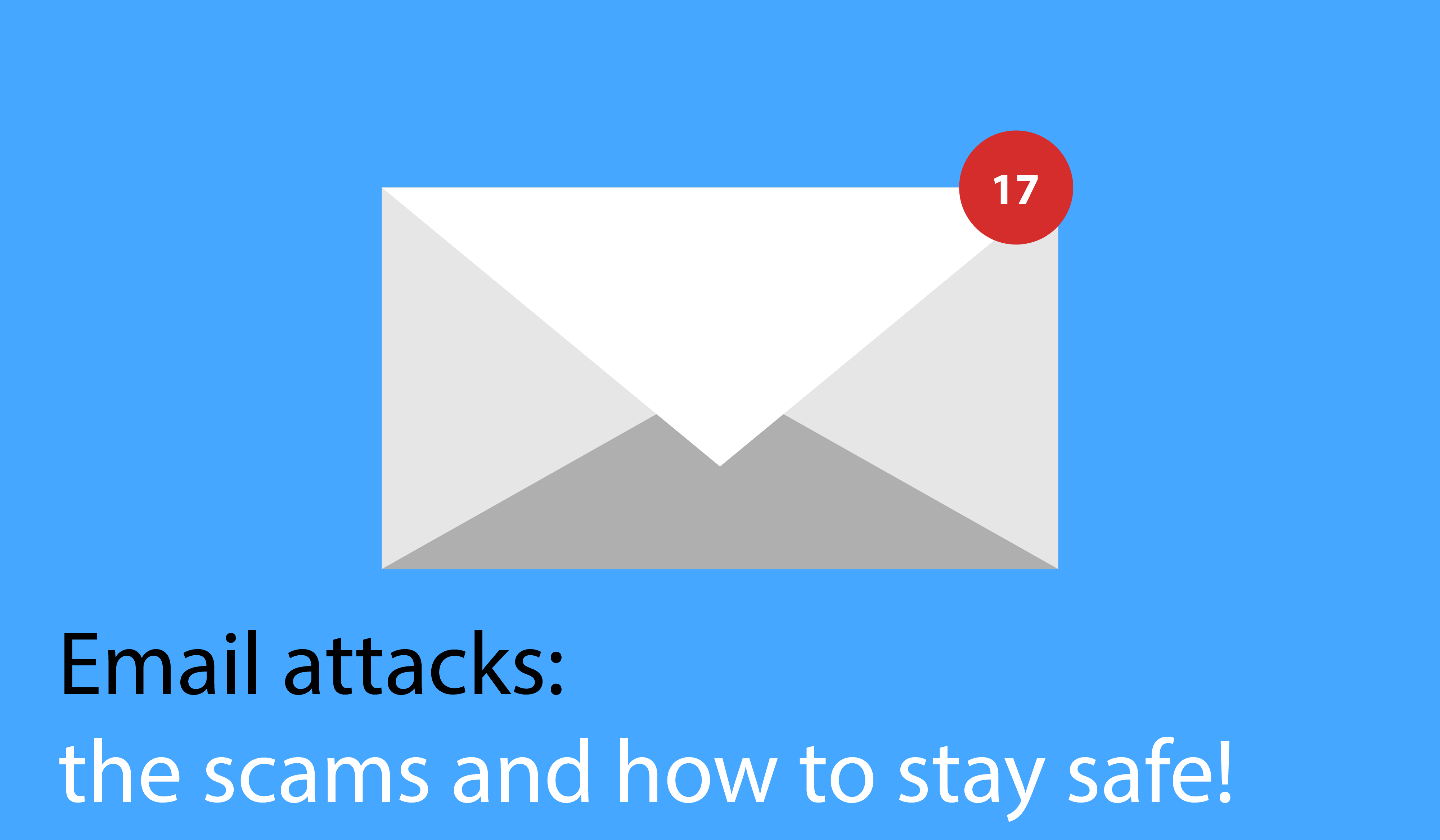 Email attacks & IT Security: the scams and how to stay safe!