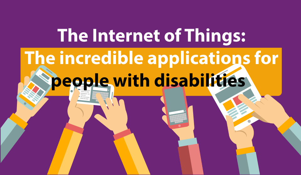 IOT: The incredible applications for people with disabilities.