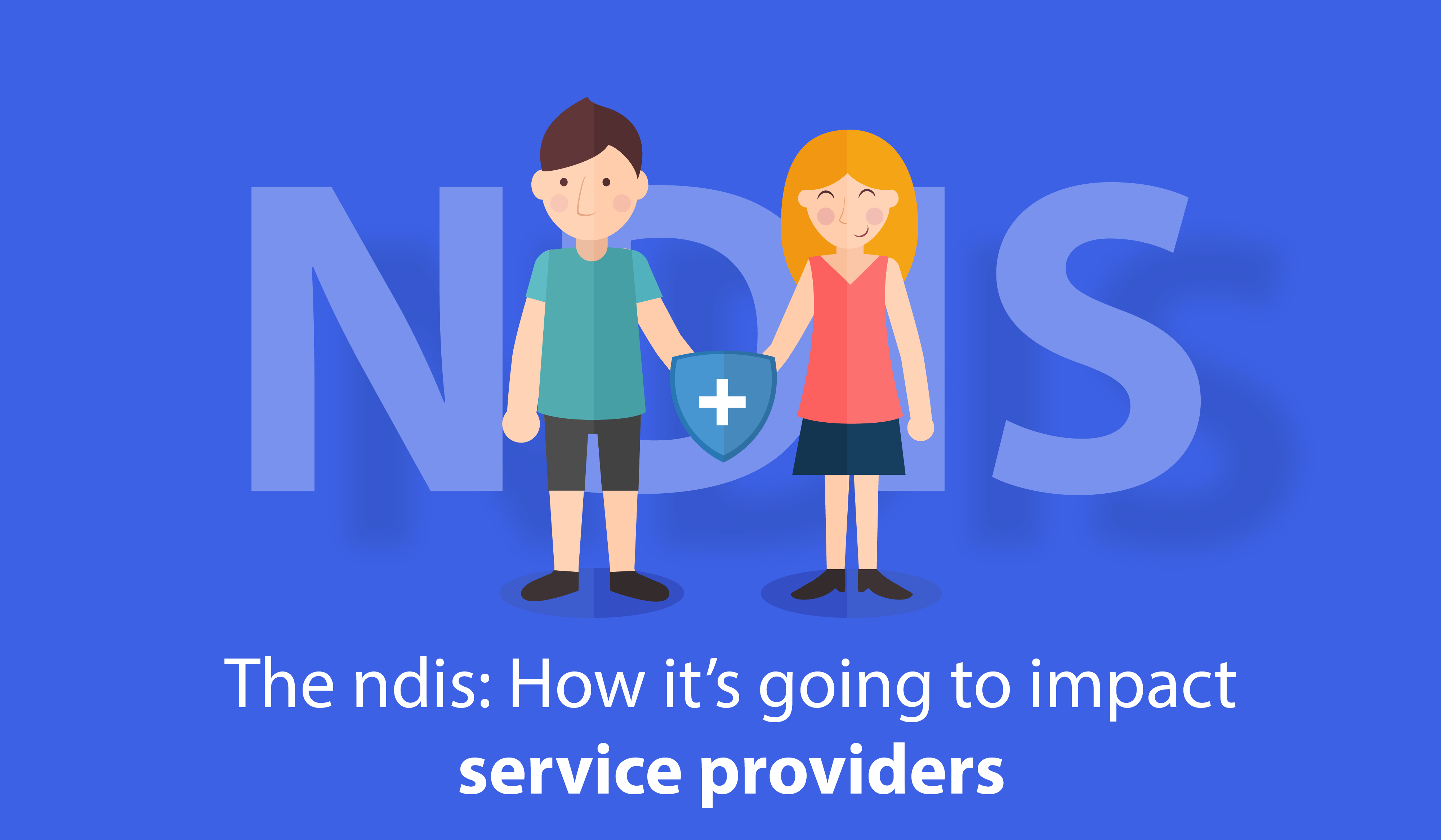 The NDIS: How it’s going to impact service providers.