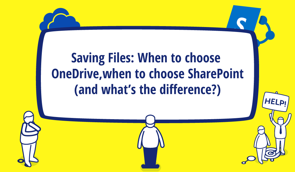 Saving Files: When to choose OneDrive, when to choose Sharepoint