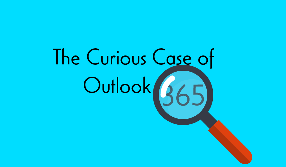 The Curious Case of Outlook 365