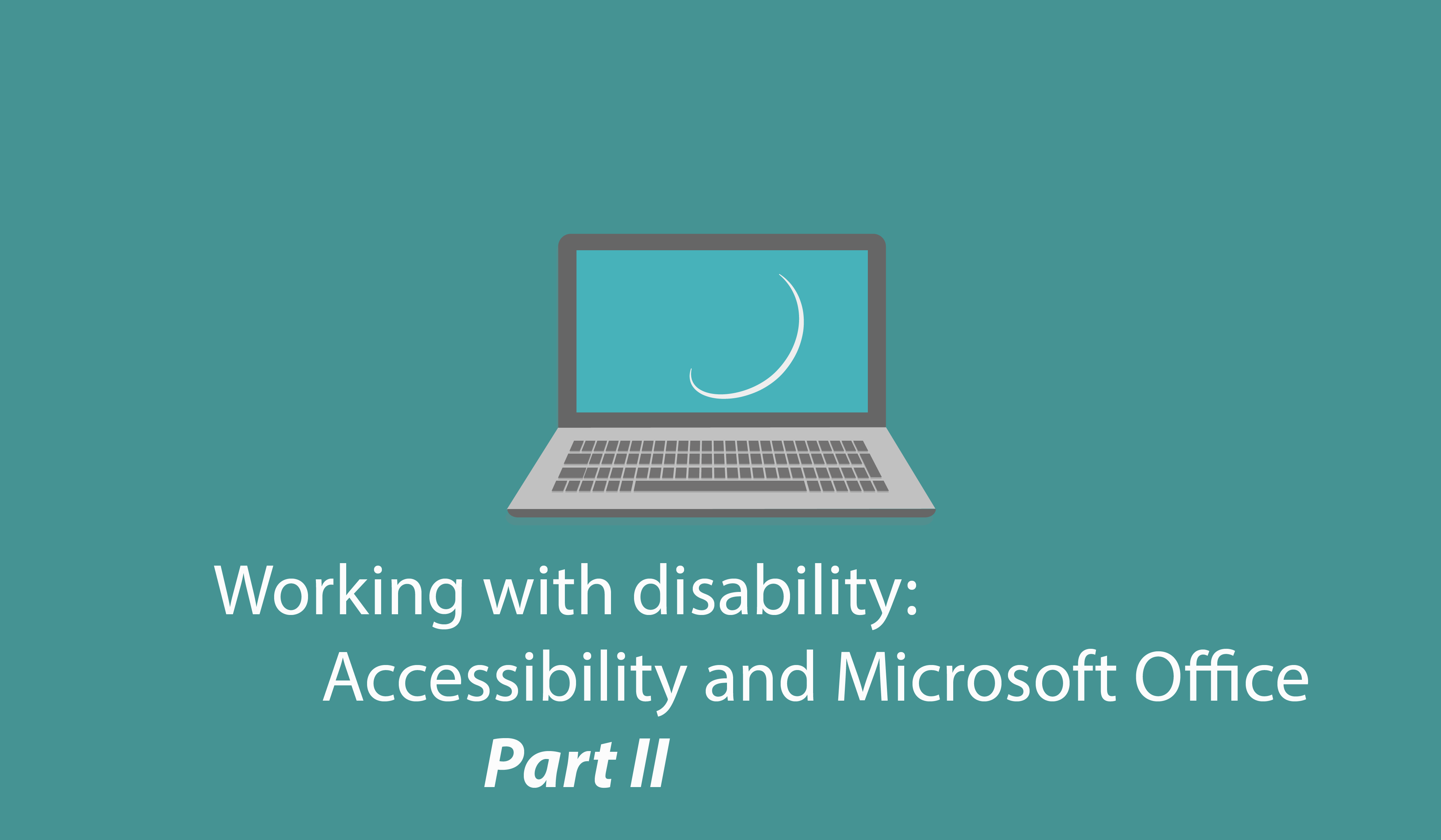 Working with disability: Accessibility and Microsoft Office – Part II