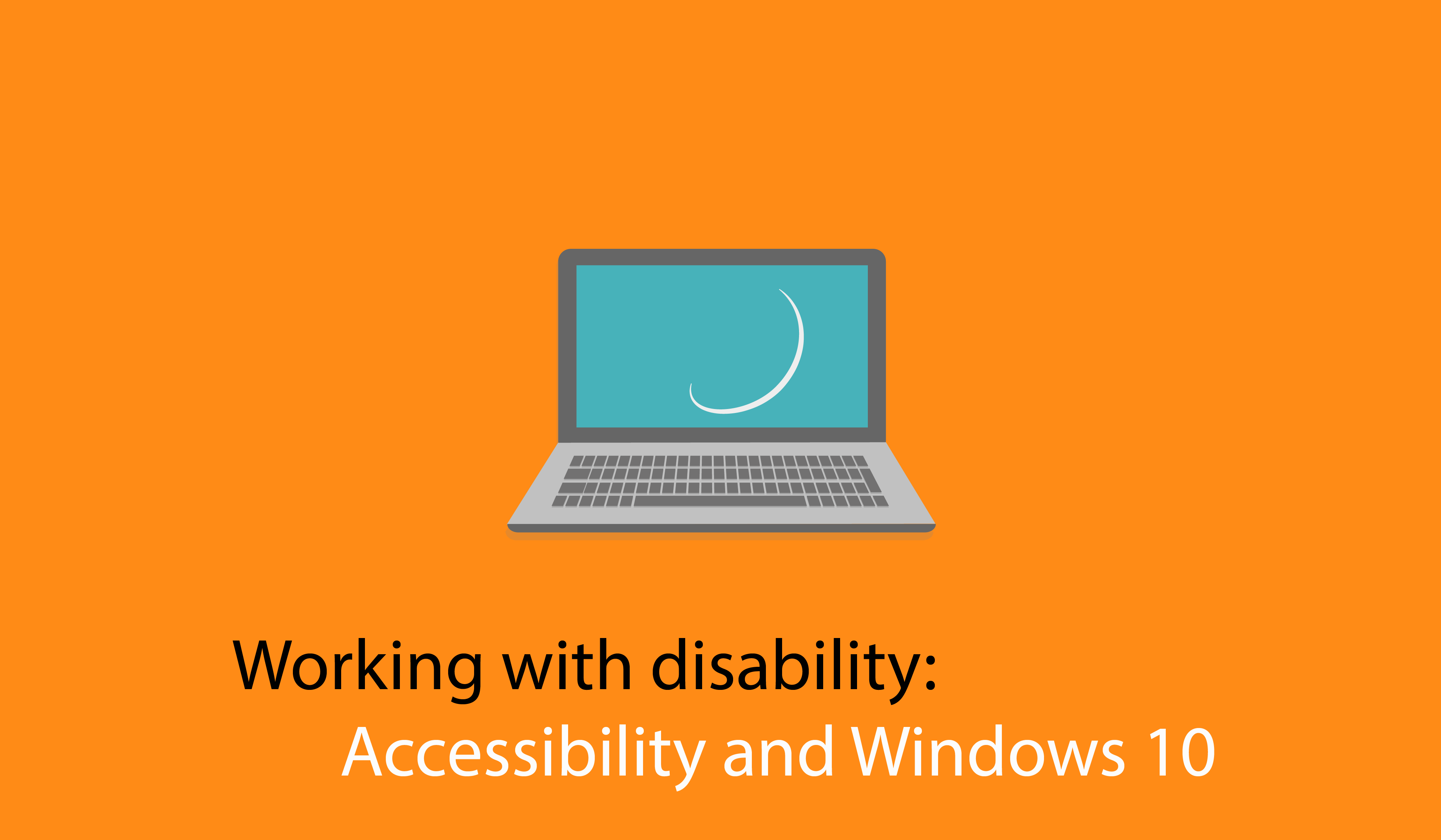 Working with disability: Accessibility and Windows 10